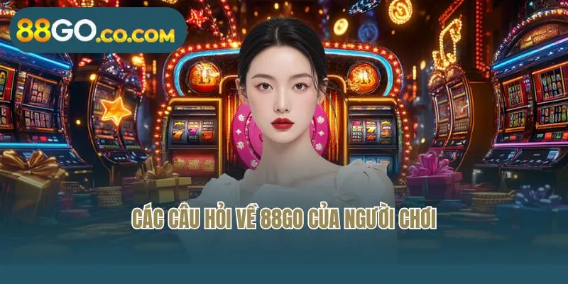 Các câu hỏi về 88GO của người chơi