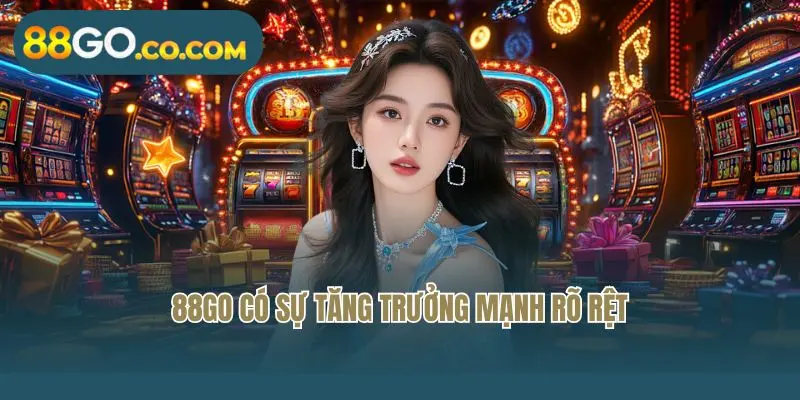 88GO có sự tăng trưởng mạnh rõ rệt