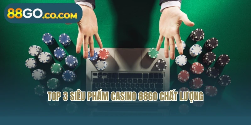 Top 3 siêu phẩm Casino 88Go chất lượng