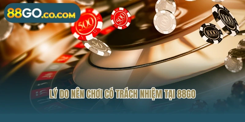Lý do nên chơi có trách nhiệm tại 88Go