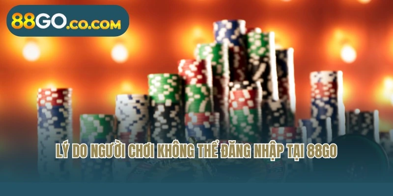 Lý do người chơi không thể đăng nhập tại 88Go