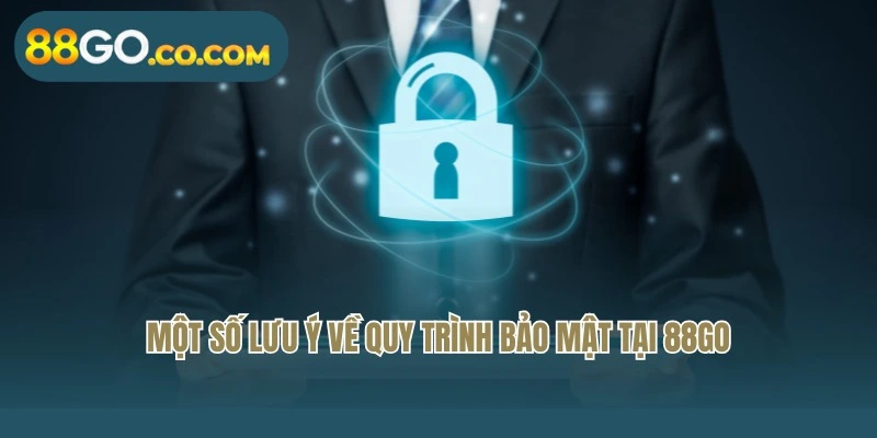 Một số lưu ý về quy trình bảo mật tại 88Go