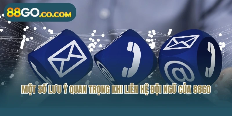 Một số lưu ý quan trọng khi liên hệ đội ngũ của 88Go