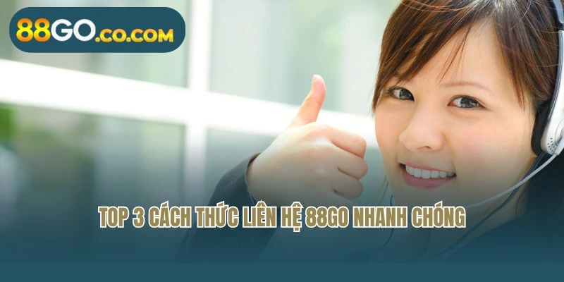 Top 3 cách thức liên hệ 88Go nhanh chóng