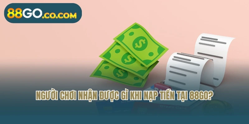 Người chơi nhận được gì khi nạp tiền tại 88Go?