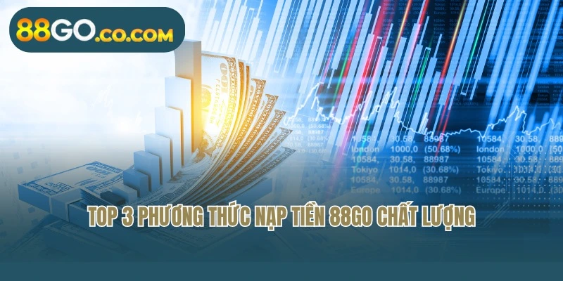 Top 3 phương thức nạp tiền 88Go chất lượng