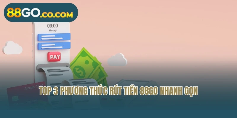 Top 3 phương thức rút tiền 88Go nhanh gọn