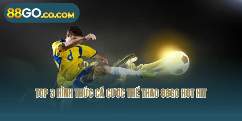 Top 3 hình thức cá cươc thể thao 88Go hot hit