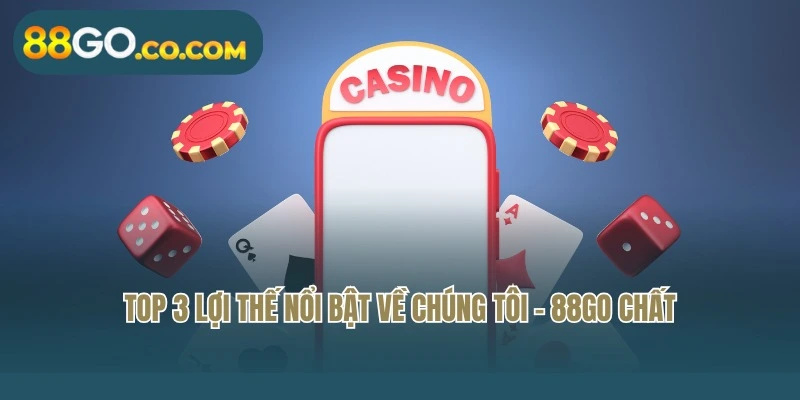 Top 3 lợi thế nổi bật về chúng tôi - 88Go chất