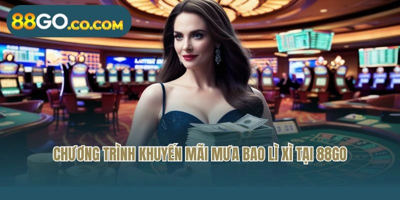 Chương trình khuyến mãi mưa bao lì xì tại 88GO