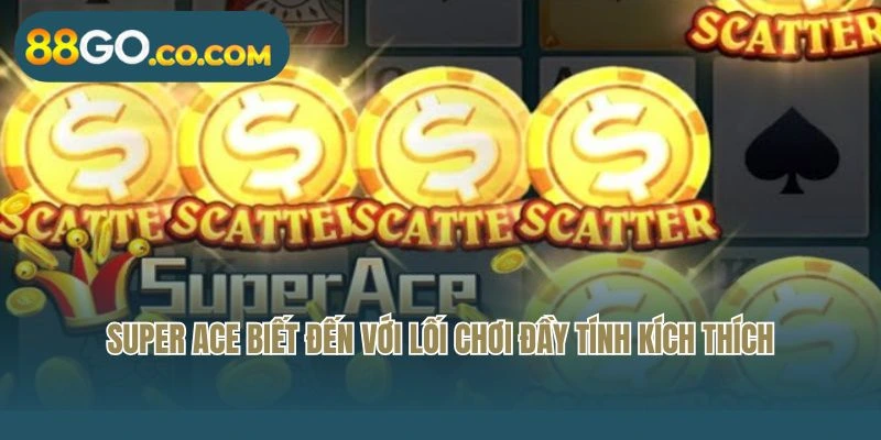 Super Ace biết đến với lối chơi đầy tính kích thích