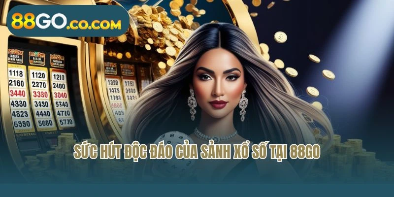 Sức hút độc đáo của sảnh xổ số tại 88GO